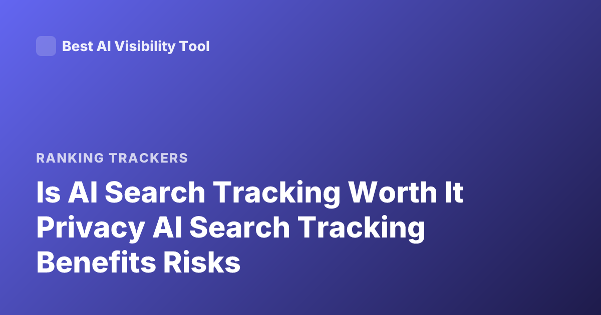 Is AI Search Tracking Worth It Privacy AI Search Tracking Benefits Risks