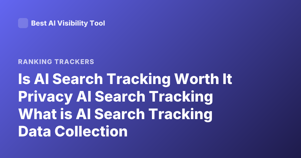 Is AI Search Tracking Worth It Privacy AI Search Tracking What is AI Search Tracking Data Collection