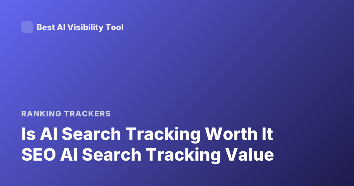 Is AI Search Tracking Worth It SEO AI Search Tracking Value