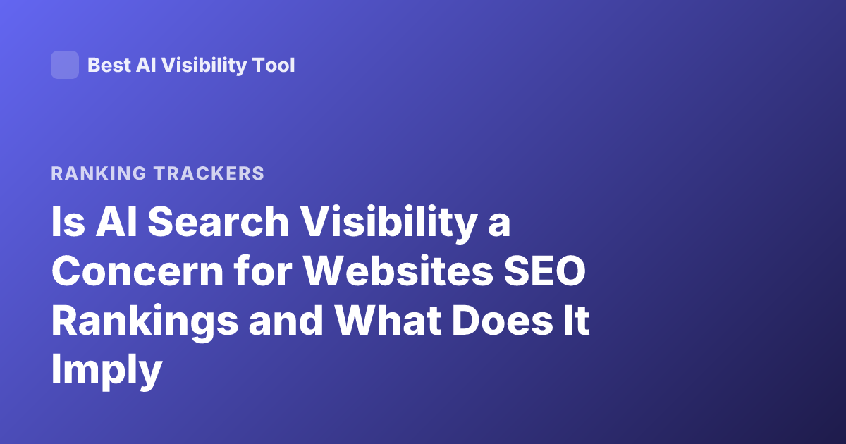 Is AI Search Visibility a Concern for Websites SEO Rankings and What Does It Imply