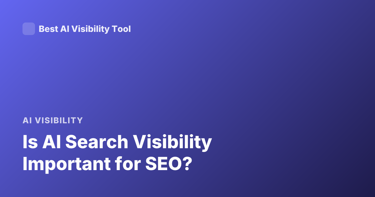 Is AI Search Visibility Important for SEO?