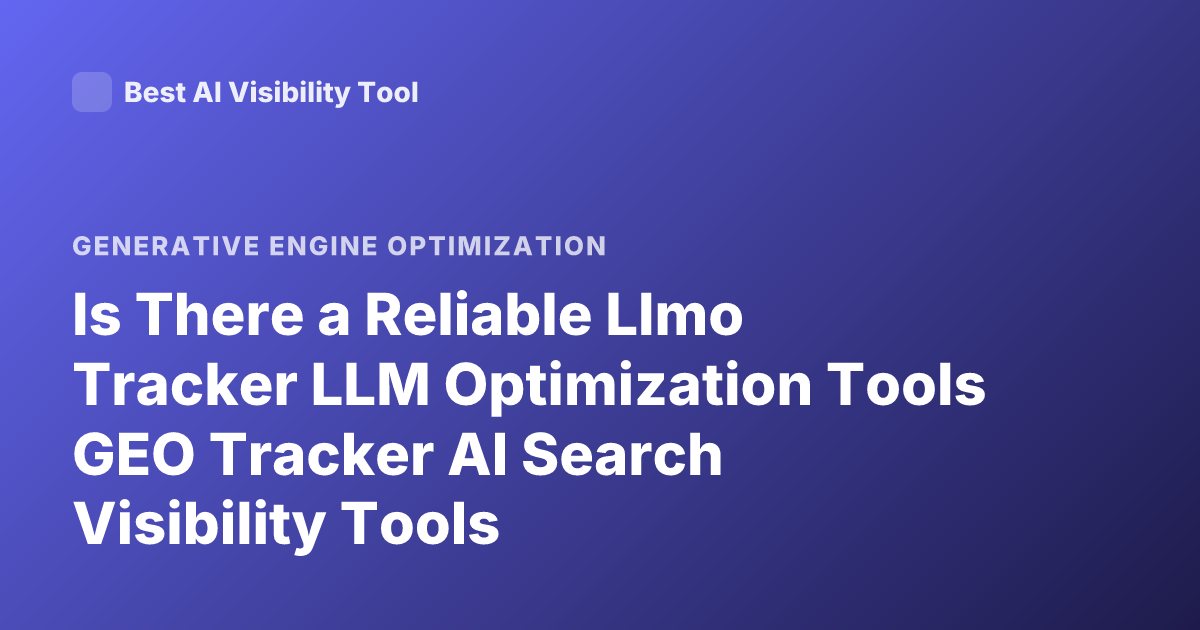 Is There a Reliable Llmo Tracker LLM Optimization Tools GEO Tracker AI Search Visibility Tools