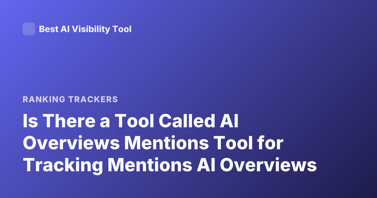 Is There a Tool Called AI Overviews Mentions Tool for Tracking Mentions AI Overviews