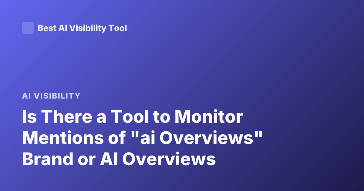 Is There a Tool to Monitor Mentions of "ai Overviews" Brand or AI Overviews