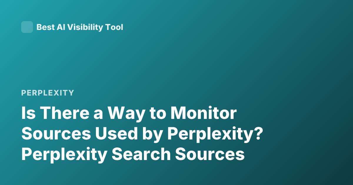 Is There a Way to Monitor Sources Used by Perplexity? Perplexity Search Sources