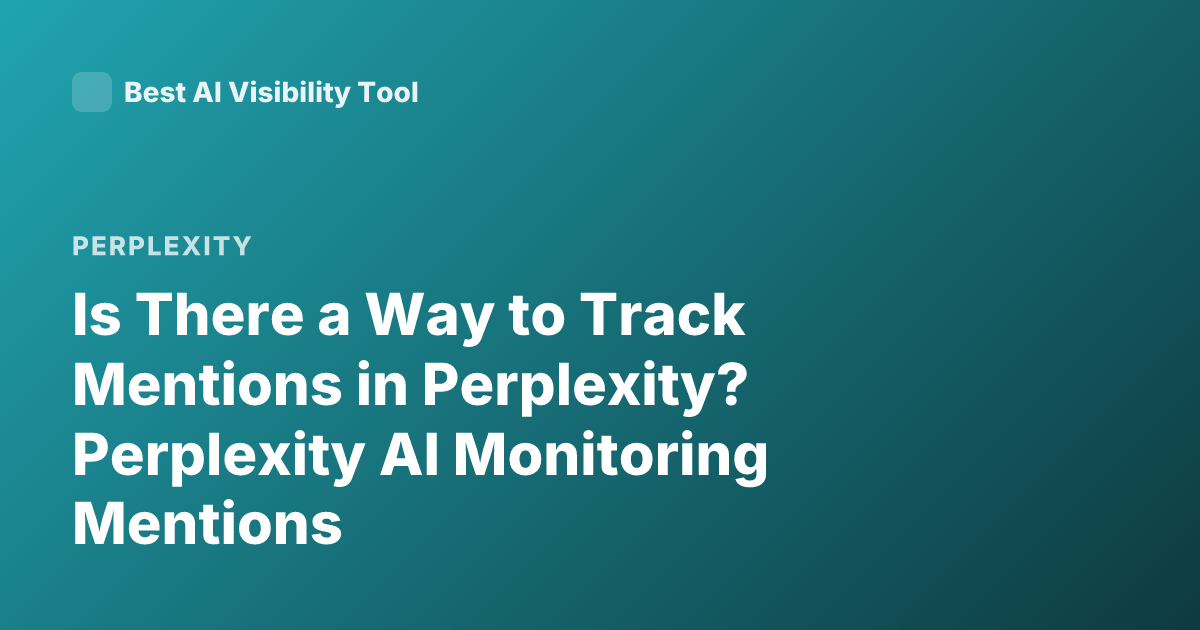 Is There a Way to Track Mentions in Perplexity? Perplexity AI Monitoring Mentions
