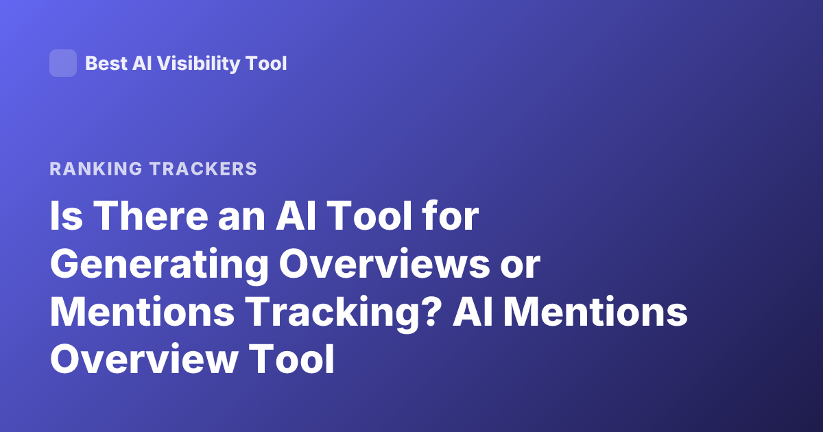 Is There an AI Tool for Generating Overviews or Mentions Tracking? AI Mentions Overview Tool