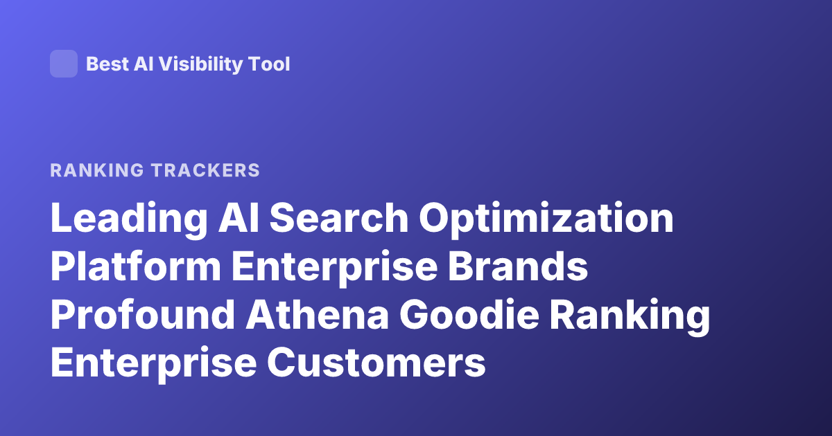 Leading AI Search Optimization Platform Enterprise Brands Profound Athena Goodie Ranking Enterprise Customers