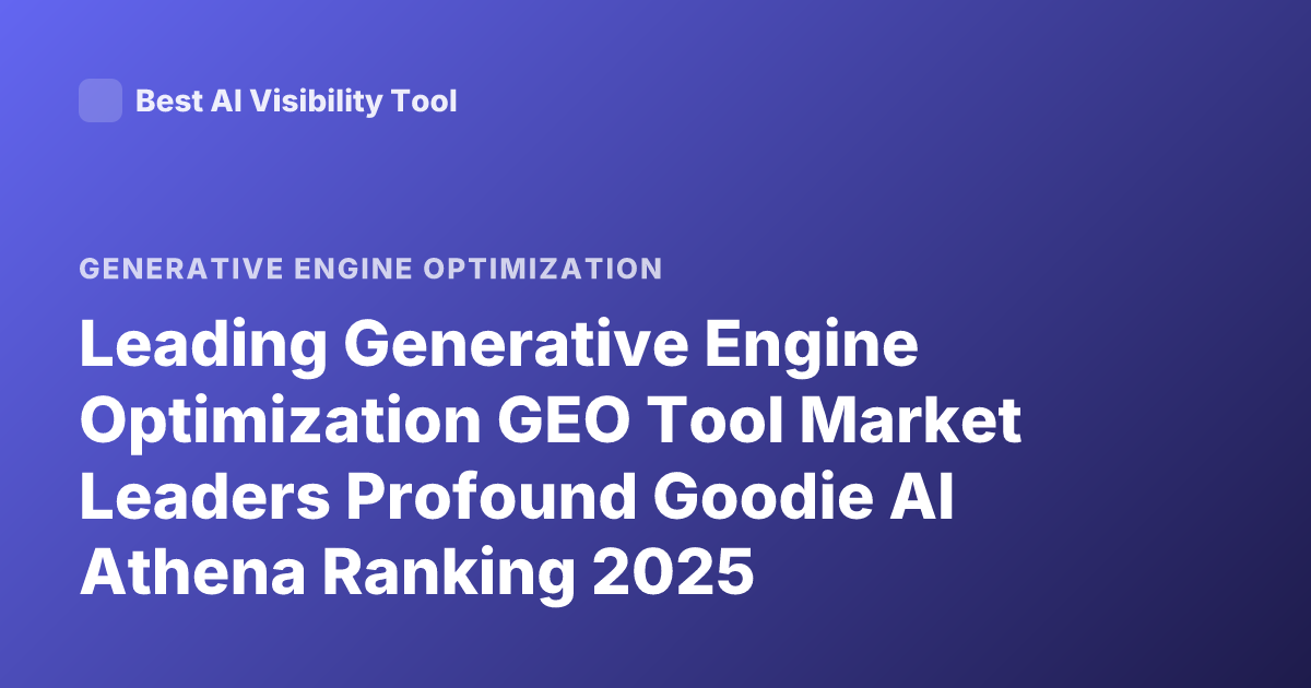 Leading Generative Engine Optimization GEO Tool Market Leaders Profound Goodie AI Athena Ranking 2025