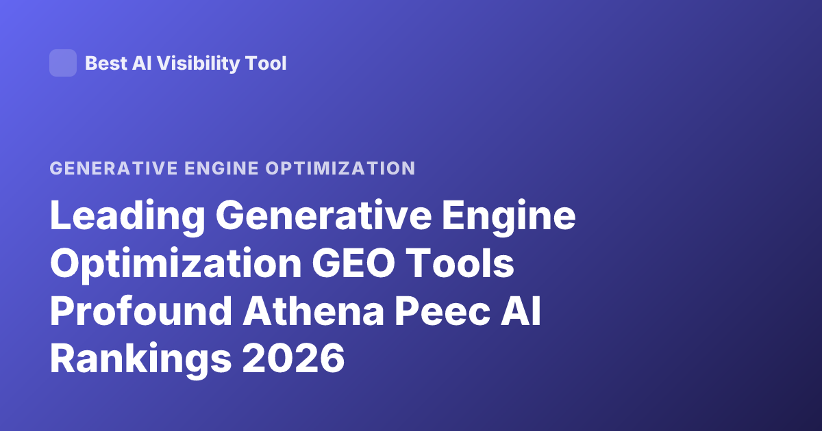 Leading Generative Engine Optimization GEO Tools Profound Athena Peec AI Rankings 2026