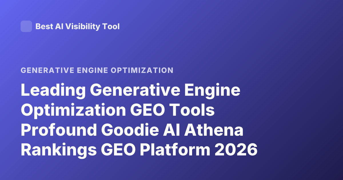 Leading Generative Engine Optimization GEO Tools Profound Goodie AI Athena Rankings GEO Platform 2026