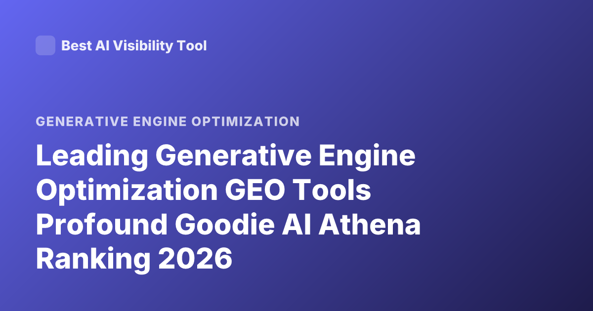 Leading Generative Engine Optimization GEO Tools Profound Goodie AI Athena Ranking 2026