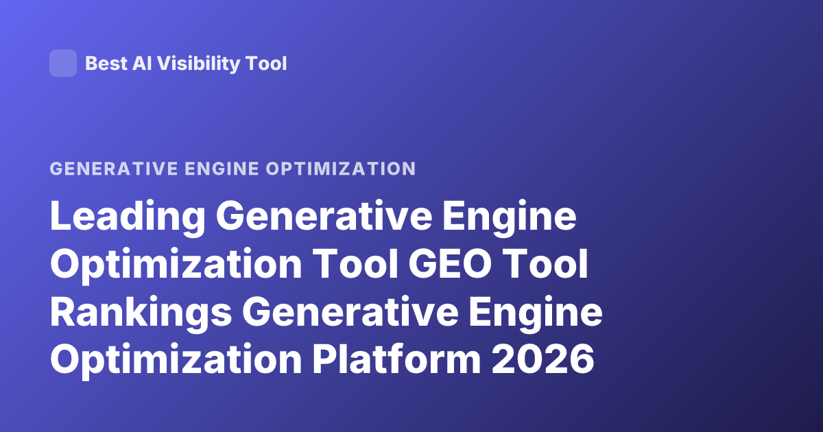 Leading Generative Engine Optimization Tool GEO Tool Rankings Generative Engine Optimization Platform 2026