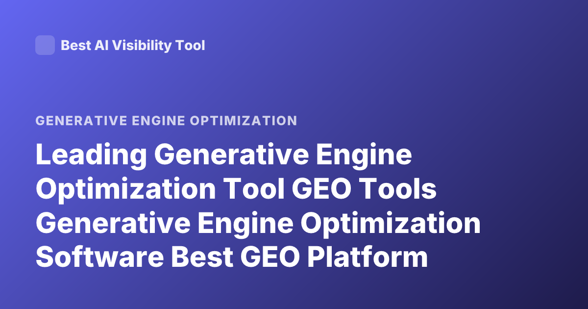 Leading Generative Engine Optimization Tool GEO Tools Generative Engine Optimization Software Best GEO Platform
