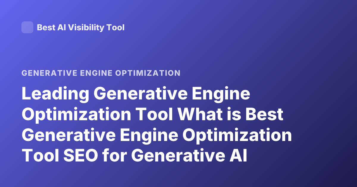 Leading Generative Engine Optimization Tool What is Best Generative Engine Optimization Tool SEO for Generative AI Optimization