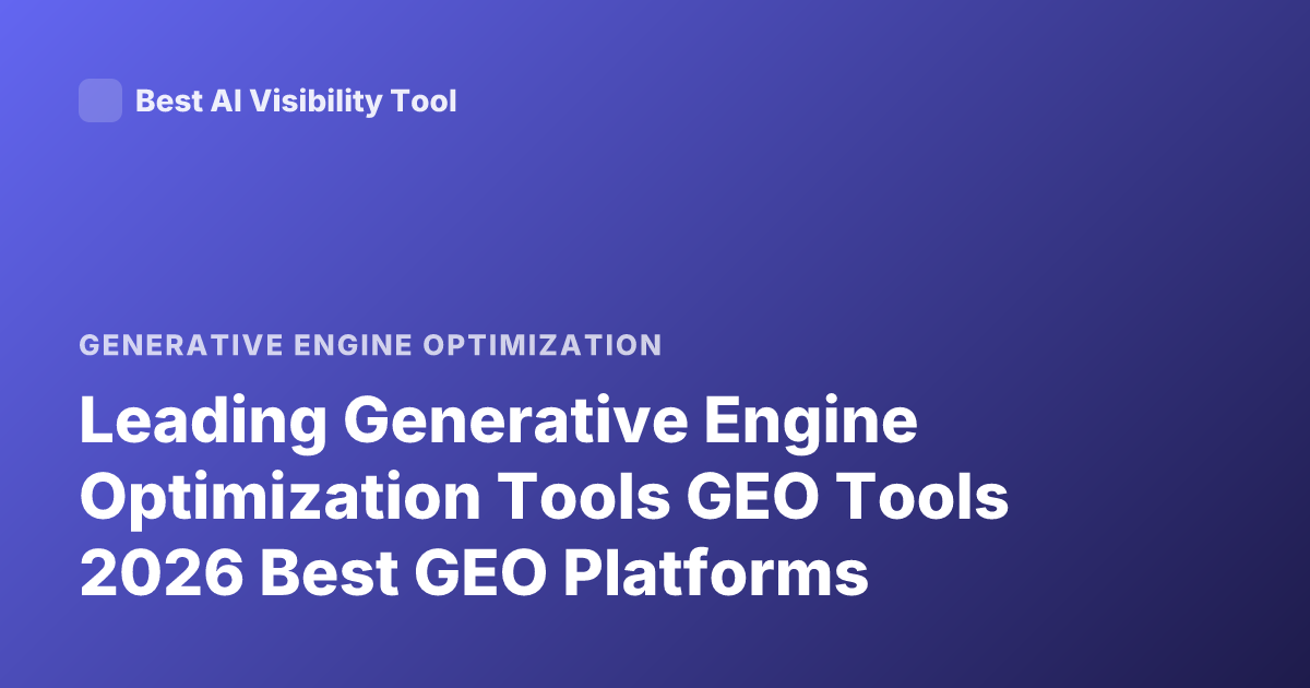 Leading Generative Engine Optimization Tools GEO Tools 2026 Best GEO Platforms
