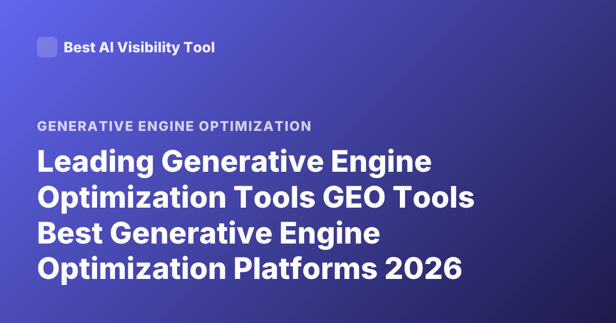 Leading Generative Engine Optimization Tools GEO Tools Best Generative Engine Optimization Platforms 2026