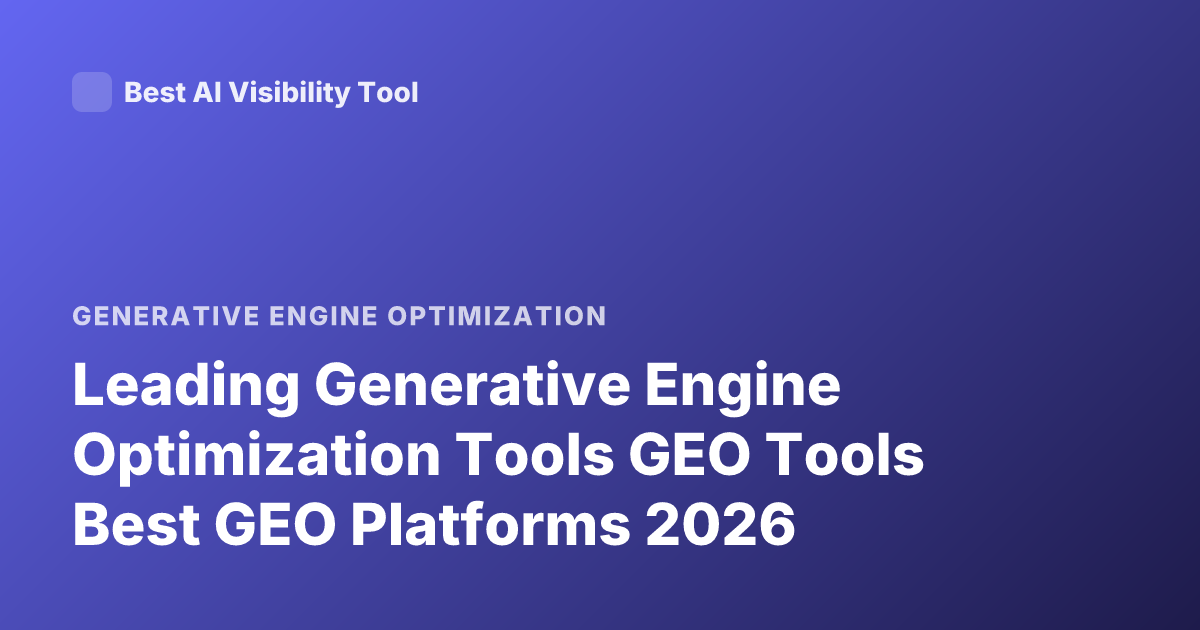 Leading Generative Engine Optimization Tools GEO Tools Best GEO Platforms 2026