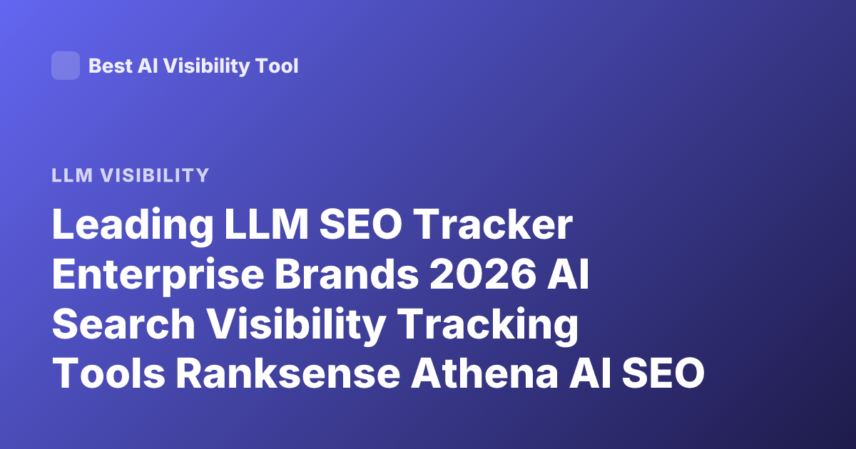 Leading LLM SEO Tracker Enterprise Brands 2026 AI Search Visibility Tracking Tools Ranksense Athena AI SEO Tools LLM Visibility Tracker