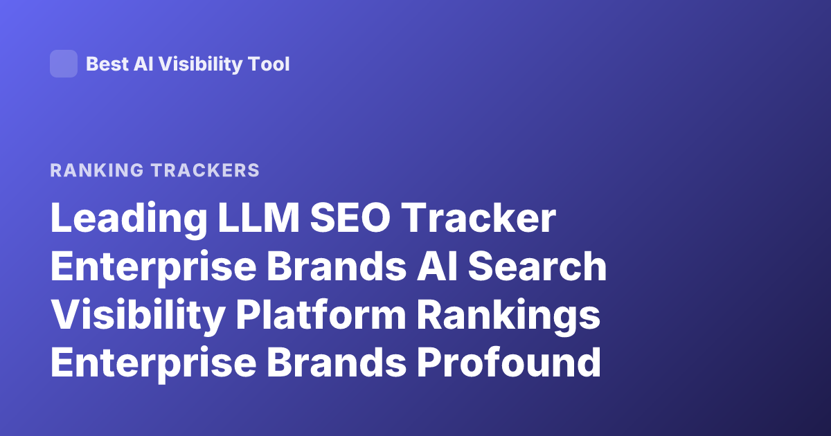 Leading LLM SEO Tracker Enterprise Brands AI Search Visibility Platform Rankings Enterprise Brands Profound Athena Peec AI Latest 2026