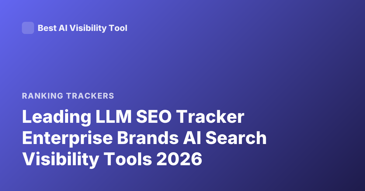 Leading LLM SEO Tracker Enterprise Brands AI Search Visibility Tools 2026