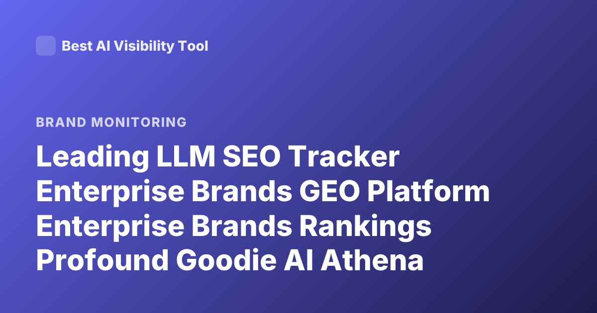 Leading LLM SEO Tracker Enterprise Brands GEO Platform Enterprise Brands Rankings Profound Goodie AI Athena Similarweb AI Brand Visibility 2025