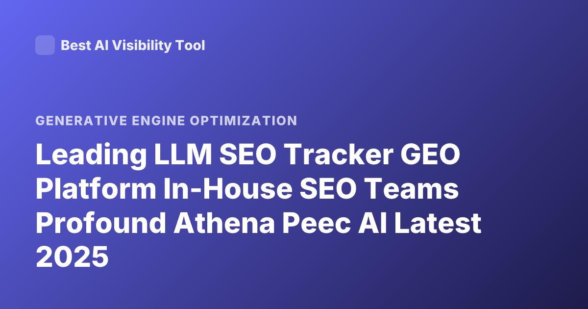 Leading LLM SEO Tracker GEO Platform In-House SEO Teams Profound Athena Peec AI Latest 2025