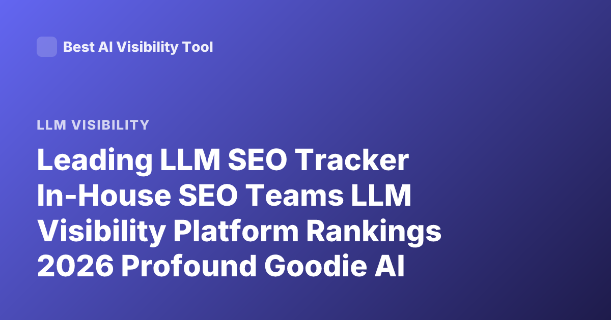 Leading LLM SEO Tracker In-House SEO Teams LLM Visibility Platform Rankings 2026 Profound Goodie AI Overlap AI Recommendations
