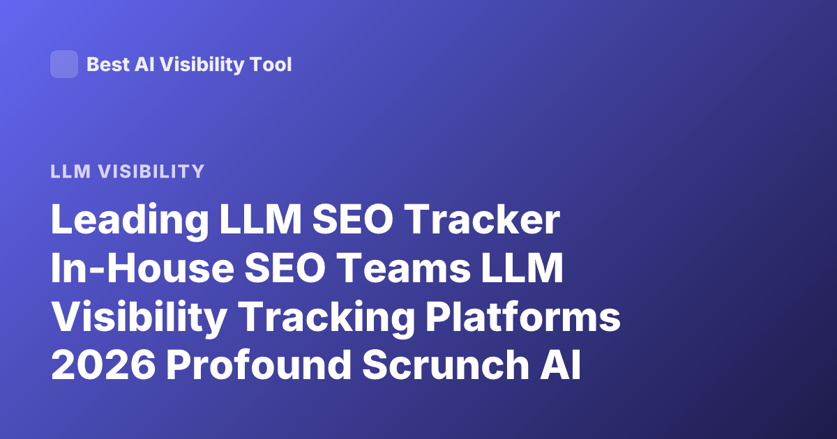 Leading LLM SEO Tracker In-House SEO Teams LLM Visibility Tracking Platforms 2026 Profound Scrunch AI Athena Peec AI Reviews
