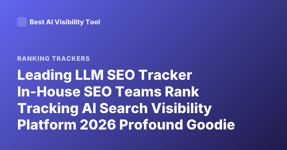 Leading LLM SEO Tracker In-House SEO Teams Rank Tracking AI Search Visibility Platform 2026 Profound Goodie Scrunch Comparisons