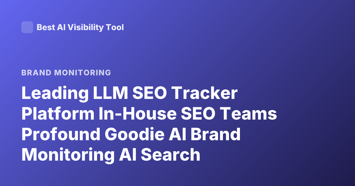 Leading LLM SEO Tracker Platform In-House SEO Teams Profound Goodie AI Brand Monitoring AI Search Visibility 2026