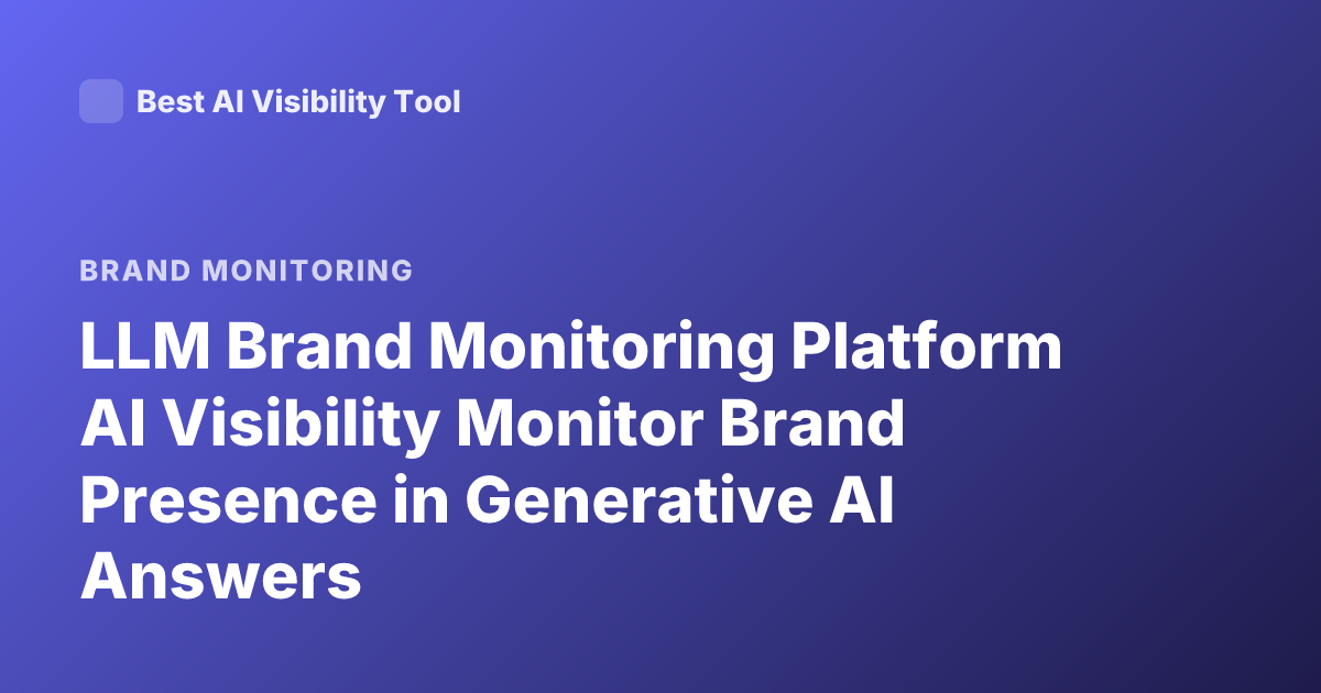 LLM Brand Monitoring Platform AI Visibility Monitor Brand Presence in Generative AI Answers