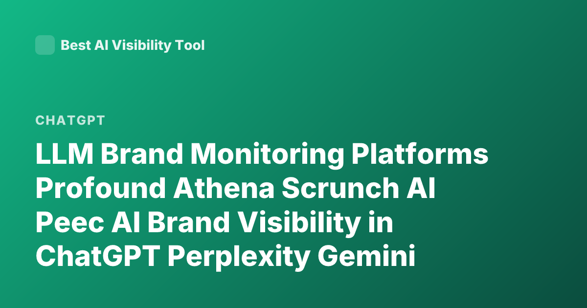 LLM Brand Monitoring Platforms Profound Athena Scrunch AI Peec AI Brand Visibility in ChatGPT Perplexity Gemini