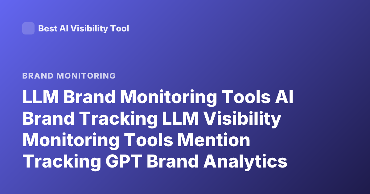 LLM Brand Monitoring Tools AI Brand Tracking LLM Visibility Monitoring Tools Mention Tracking GPT Brand Analytics