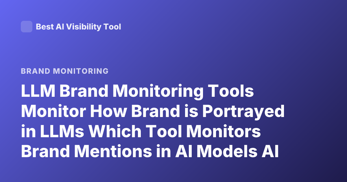 LLM Brand Monitoring Tools Monitor How Brand is Portrayed in LLMs Which Tool Monitors Brand Mentions in AI Models AI Visibility Tools Generative Engine Optimization Monitoring Tools