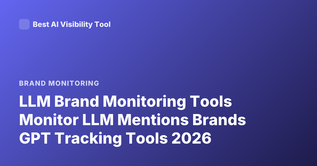 LLM Brand Monitoring Tools Monitor LLM Mentions Brands GPT Tracking Tools 2026