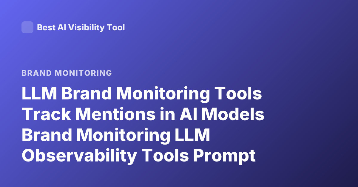 LLM Brand Monitoring Tools Track Mentions in AI Models Brand Monitoring LLM Observability Tools Prompt Monitoring Brands