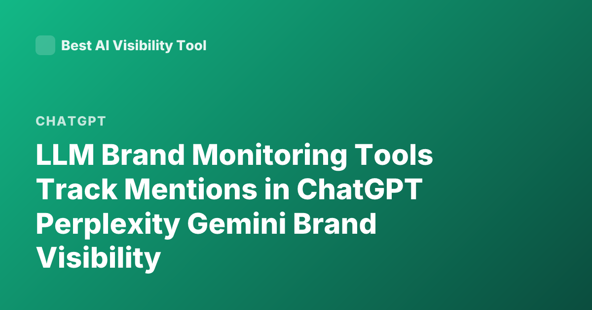LLM Brand Monitoring Tools Track Mentions in ChatGPT Perplexity Gemini Brand Visibility