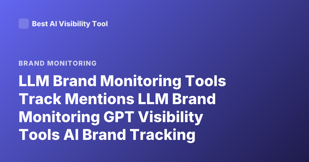 LLM Brand Monitoring Tools Track Mentions LLM Brand Monitoring GPT Visibility Tools AI Brand Tracking