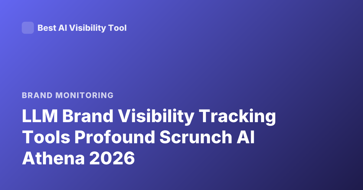 LLM Brand Visibility Tracking Tools Profound Scrunch AI Athena 2026