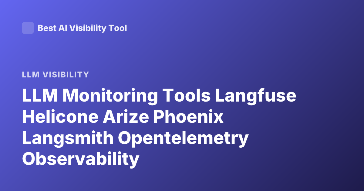 LLM Monitoring Tools Langfuse Helicone Arize Phoenix Langsmith Opentelemetry Observability
