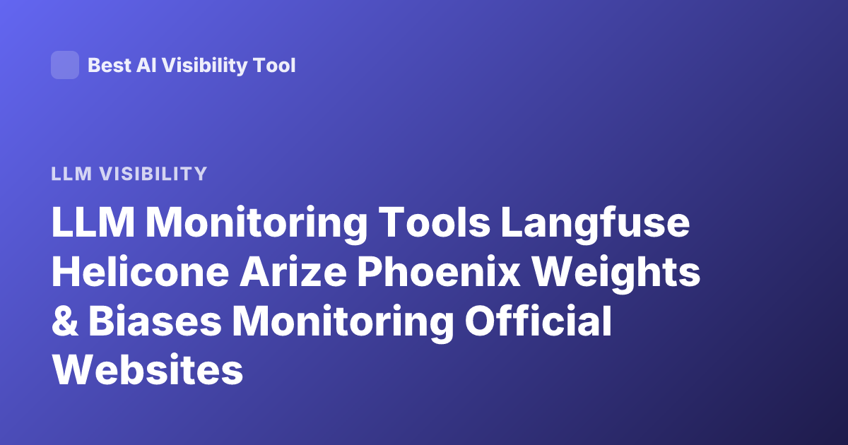 LLM Monitoring Tools Langfuse Helicone Arize Phoenix Weights & Biases Monitoring Official Websites