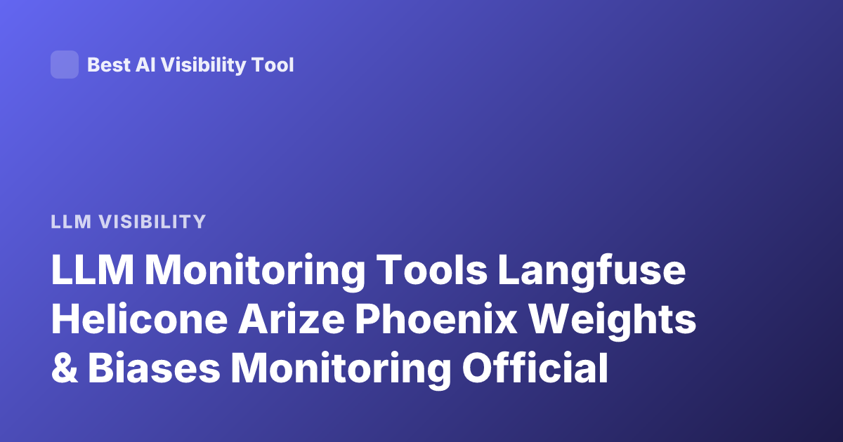 LLM Monitoring Tools Langfuse Helicone Arize Phoenix Weights & Biases Monitoring Official