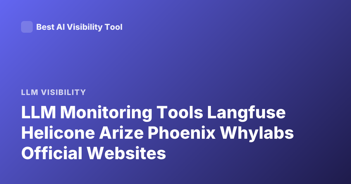 LLM Monitoring Tools Langfuse Helicone Arize Phoenix Whylabs Official Websites