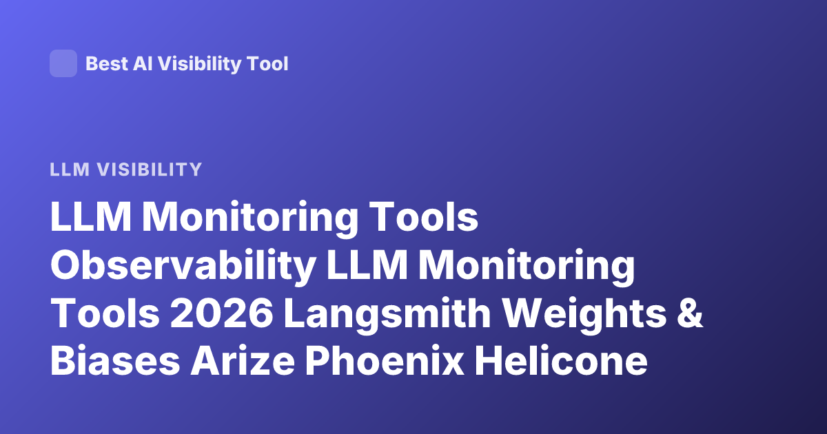 LLM Monitoring Tools Observability LLM Monitoring Tools 2026 Langsmith Weights & Biases Arize Phoenix Helicone Comparison