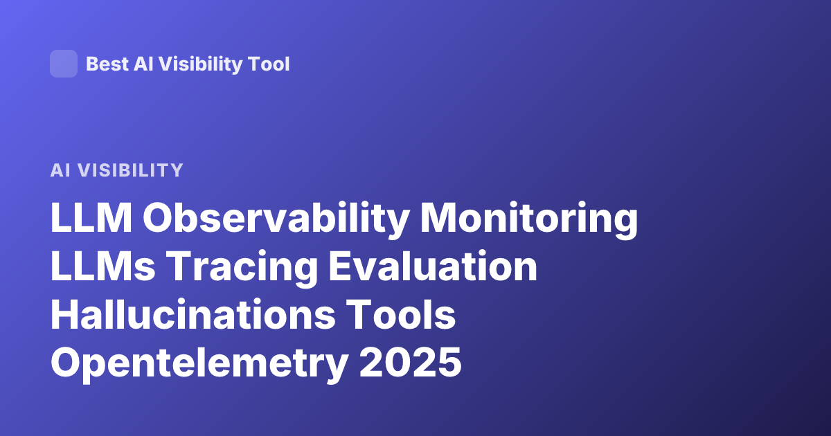 LLM Observability Monitoring LLMs Tracing Evaluation Hallucinations Tools Opentelemetry 2025