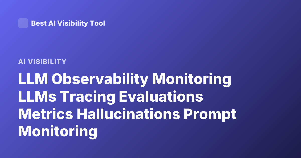 LLM Observability Monitoring LLMs Tracing Evaluations Metrics Hallucinations Prompt Monitoring