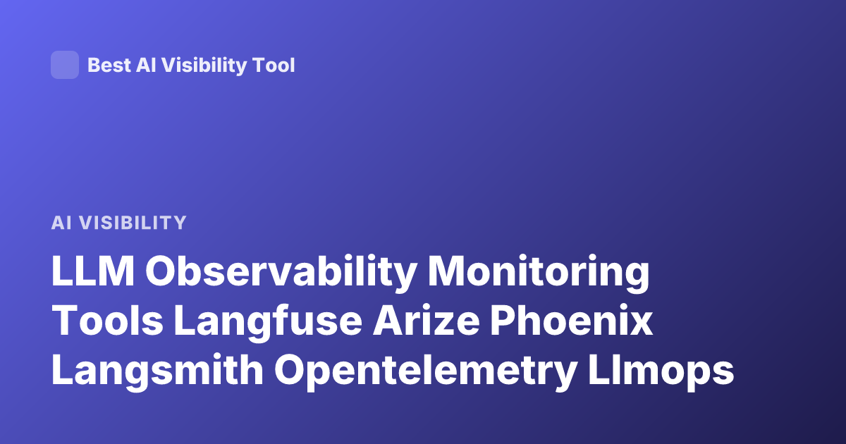 LLM Observability Monitoring Tools Langfuse Arize Phoenix Langsmith Opentelemetry Llmops