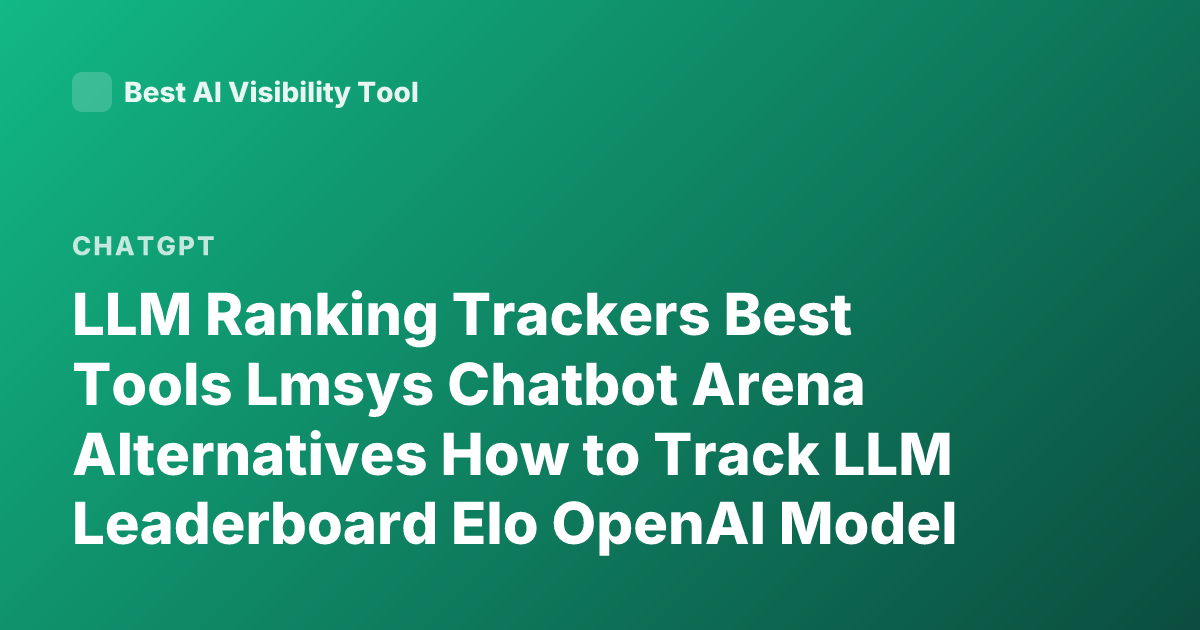 LLM Ranking Trackers Best Tools Lmsys Chatbot Arena Alternatives How to Track LLM Leaderboard Elo OpenAI Model Ranking Tools