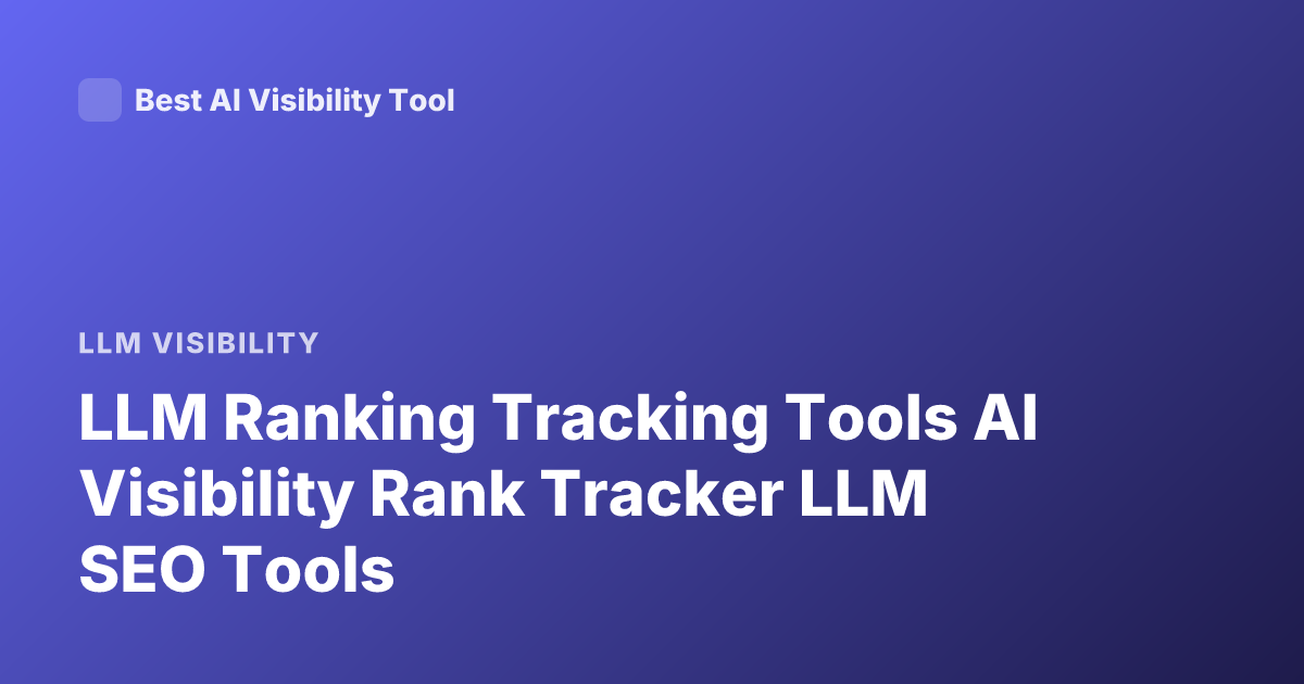 LLM Ranking Tracking Tools AI Visibility Rank Tracker LLM SEO Tools